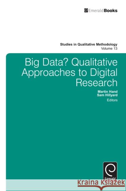 Big Data?: Qualitative Approaches to Digital Research Martin Hand, Sam Hillyard 9781784410513 Emerald Publishing Limited