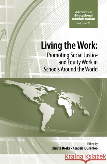 Living the work: Promoting Social Justice and Equity Work in Schools Around the World Azadeh F. Osanloo, Christa Boske 9781784411282