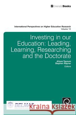 Investing in our Education: Leading, Learning, Researching and the Doctorate Alison Taysum, Stephen Rayner 9781784411329