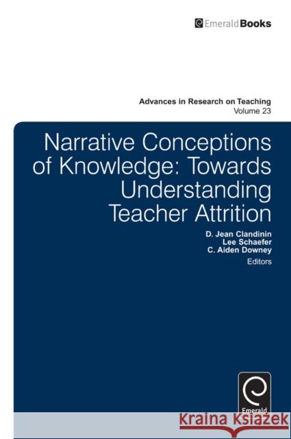 Narrative Conceptions of Knowledge: Towards Understanding Teacher Attrition D Jean Clandinin 9781784411381
