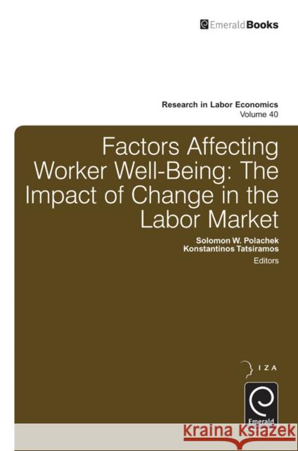 Factors Affecting Worker Well-Being: The Impact of Change in the Labor Market Solomon W. Polachek, Konstantinos Tatsiramos 9781784411503