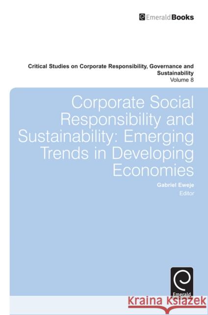 Corporate Social Responsibility and Sustainability: Emerging Trends in Developing Economies Dr. Gabriel Eweje 9781784411527 Emerald Publishing Limited