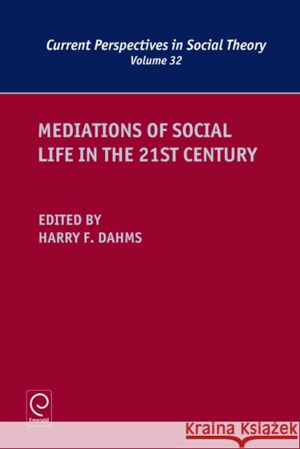 Mediations of Social Life in the 21st Century Harry F. Dahms 9781784412234