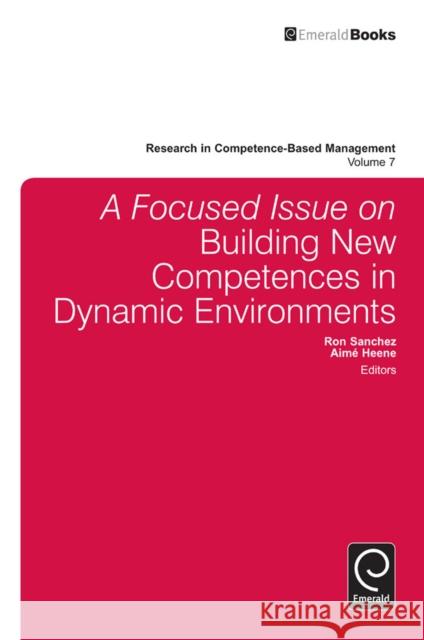 A Focused Issue on Building New Competences in Dynamic Environments Aimé Heene, Ron Sanchez 9781784412753 Emerald Publishing Limited