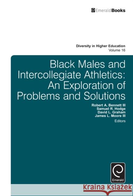 Black Males and Intercollegiate Athletics: An Exploration of Problems and Solutions Robert A. Bennett, III, Samuel R. Hodge, David L. Graham, James L. Moore, III 9781784413941