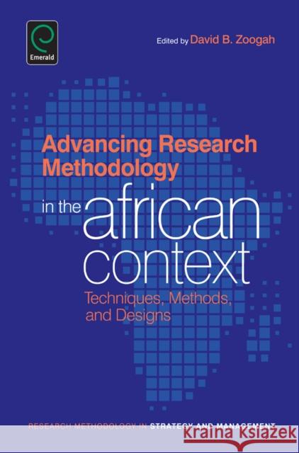 Advancing Research Methodology in the African Context: Techniques, Methods, and Designs Baniyelme D. Zoogah 9781784414900 Emerald Publishing Limited