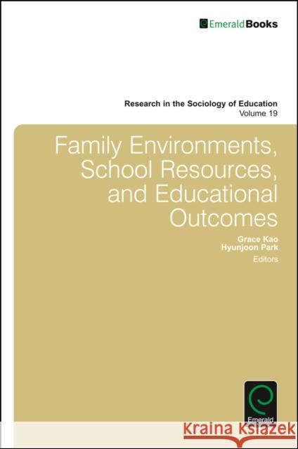 Family Environments, School Resources, and Educational Outcomes Grace Kao (University of Pennsylvania, USA), Hyunjoon Park (University of Pennsylvania, USA) 9781784416287 Emerald Publishing Limited