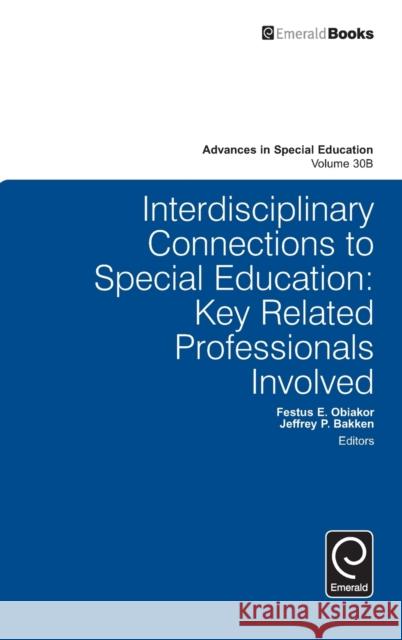 Interdisciplinary Connections to Special Education: Key Related Professionals Involved Jeffrey P. Bakken, Festus E. Obiakor, Anthony F. Rotatori 9781784416645 Emerald Publishing Limited