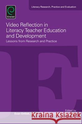 Video Reflection in Literacy Teacher Education and Development: Lessons from Research and Practice Professor Evan Ortlieb, Mary B. McVee, Lynn E. Shanahan 9781784416768 Emerald Publishing Limited