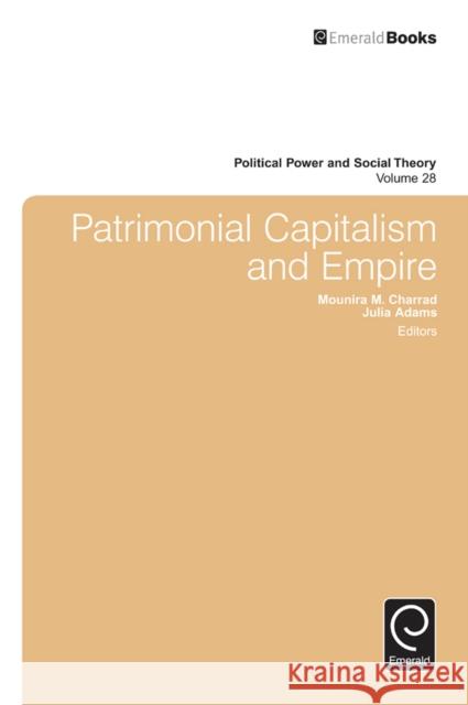 Patrimonial Capitalism and Empire Mounira Maya Charrad, Julia P. Adams 9781784417581 Emerald Publishing Limited