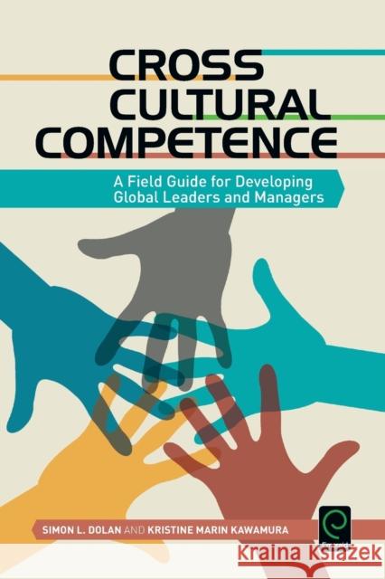 Cross Cultural Competence: A Field Guide for Developing Global Leaders and Managers Simon L., Professor Dolan Kristine Marin Kawamura 9781784418885 Emerald Group Publishing