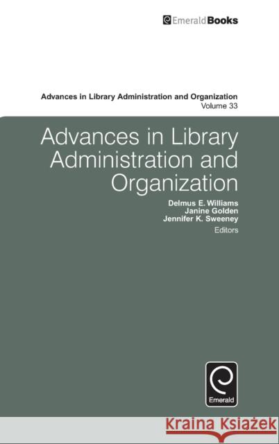 Advances in Library Administration and Organization Delmus E. Williams, Janine Golden, Jennifer K. Sweeney 9781784419103 Emerald Publishing Limited