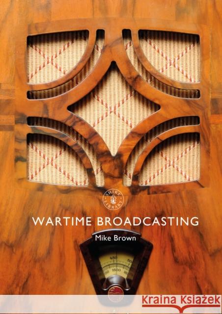 Wartime Broadcasting Mike Brown 9781784422646 Bloomsbury Shire Publications