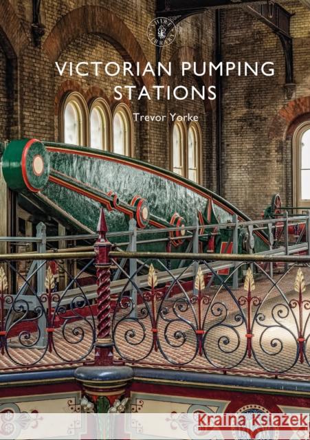 Victorian Pumping Stations Trevor Yorke 9781784422684 Bloomsbury Shire Publications