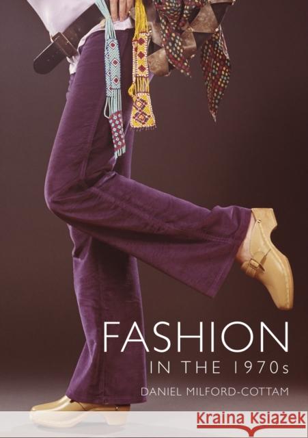 Fashion in the 1970s Daniel Milford-Cottam 9781784423049 Bloomsbury Publishing PLC