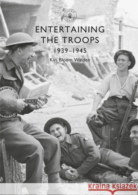 Entertaining the Troops: 1939–1945 Kiri Bloom Walden 9781784423513 Bloomsbury Publishing PLC