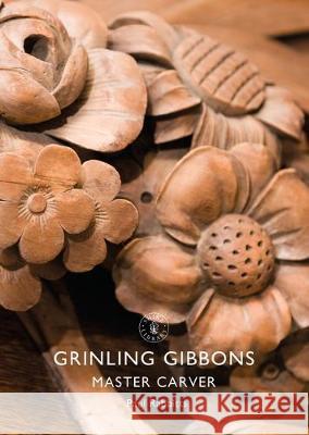 Grinling Gibbons: Master Carver Paul Rabbitts 9781784424046 Bloomsbury Publishing PLC