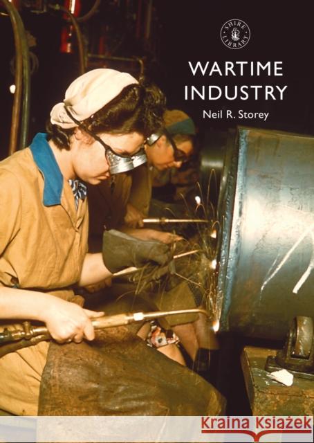Wartime Industry Neil R. Storey 9781784425029 Shire Publications