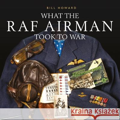 What the RAF Airman Took to War Bill Howard Michael H. Wagner  9781784425104 Shire Publications