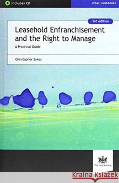 Leasehold Enfranchisement and the Right to Manage: A Practical Guide Christopher Sykes 9781784460518 The Law Society