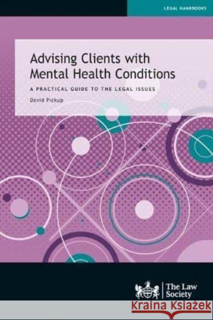 Advising Clients with Mental Health Conditions: A practical guide to the legal issues David Pickup 9781784461911