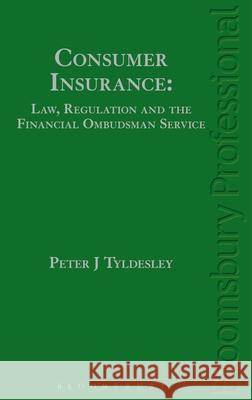 Consumer Insurance: Law, Regulation and the Financial Ombudsman Service Peter J Tyldesley 9781784510855 Bloomsbury Publishing PLC