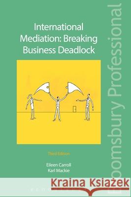 International Mediation: Breaking Business Deadlock Ms Eileen Carroll, KC (Hon), Mr Karl Mackie 9781784512453 Bloomsbury Publishing PLC