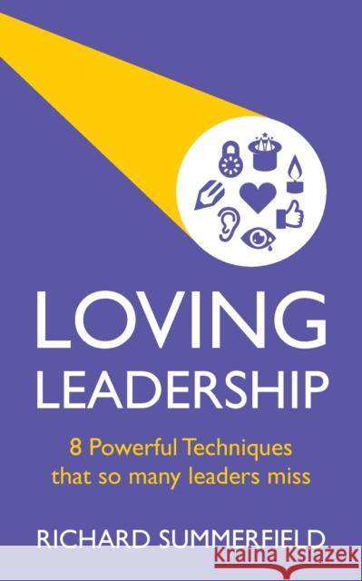 Loving Leadership - 8 Powerful Techniques that so many leaders miss Summerfield, Richard 9781784520830