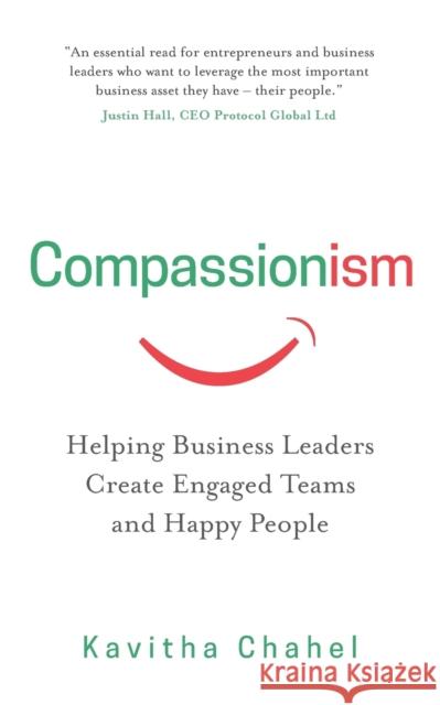 Compassionism: Helping Business Leaders Create Engaged Teams and Happy People Kavitha Chahel 9781784520946