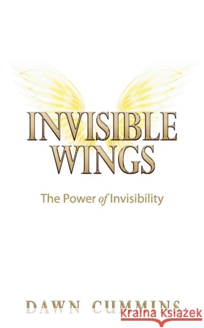 Invisible Wings: The Power of Invisibility Dawn Cummins 9781784521226 Panoma Press