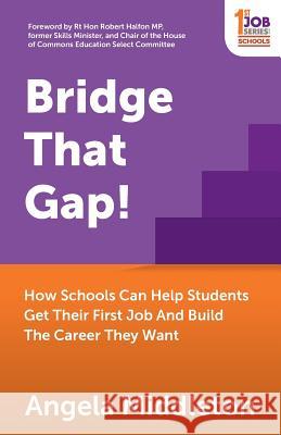 Bridge That Gap!: How Schools Can Help Students Get Their First Job And Build The Career They Want Middleton, Angela 9781784521356 Panoma Press