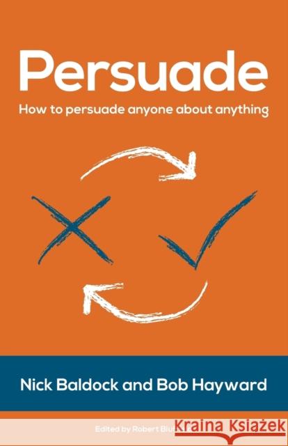 Persuade: How to Persuade Anyone About Anything Hayward, Bob 9781784521424 Panoma Press