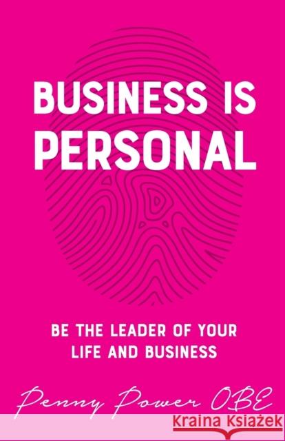 Business is Personal: Be the Leader of Your Life and Business Penny Power   9781784521523