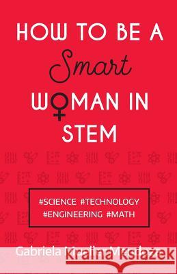 How to be a Smart Woman in STEM: #Science #Technology #Engineering #Math Mueller Mendoza, Gabriela 9781784521530 Panoma Press