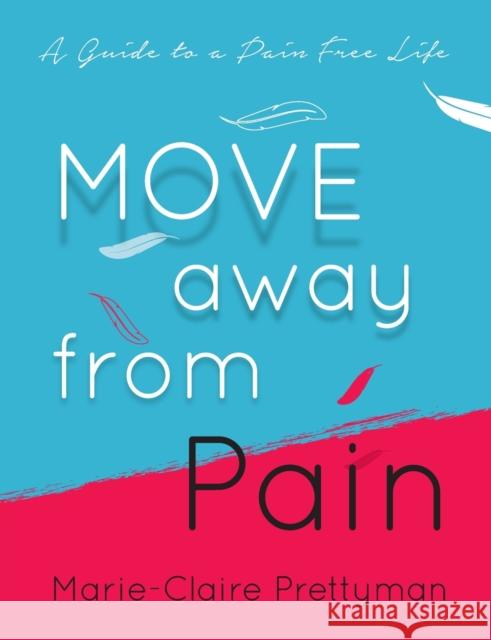 Move Away from Pain: A Guide to a Pain Free Life Marie-Claire Prettyman 9781784529055