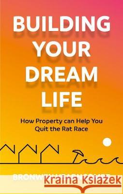 Building Your Dream Life: How Property Can Help You Quit the Rat Race Bronwen Vearncombe 9781784529062 Panoma Press