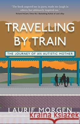 Travelling by Train: The Journey of an Autistic Mother Laurie Morgen 9781784529109 Panoma Press