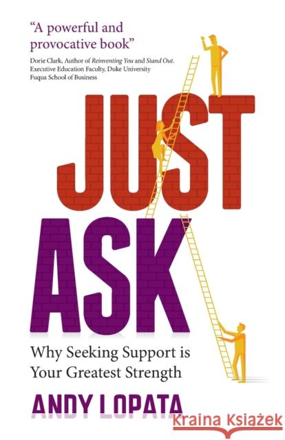 Just Ask: Why Seeking Support Is Your Greatest Strength Andy Lopata 9781784529239