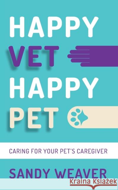 Happy Vet Happy Pet: Caring for your Pet’s Caregiver Sandy Weaver 9781784529314 Panoma Press