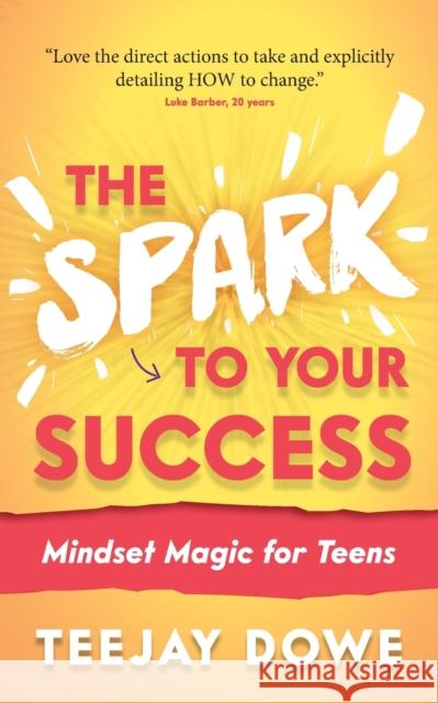 The Spark to Your Success: Mindset Magic for Teens Teejay Dowe 9781784529468 Panoma Press