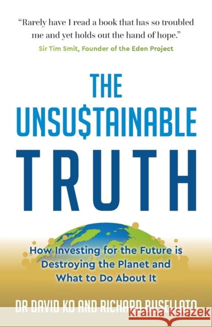 The Unsustainable Truth: How Investing for the Future is Destroying the Planet and What to Do About It Richard Busellato 9781784529598 Panoma Press
