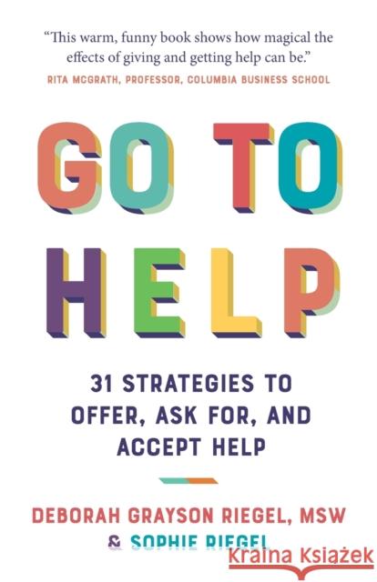 Go To Help: 31 Strategies to Offer, Ask For, and Accept Help Deborah Grayson Riegel Sophie Riegel 9781784529642 Panoma Press