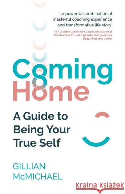 Coming Home: A Guide to Being Your True Self McMichael, Gillian 9781784529703