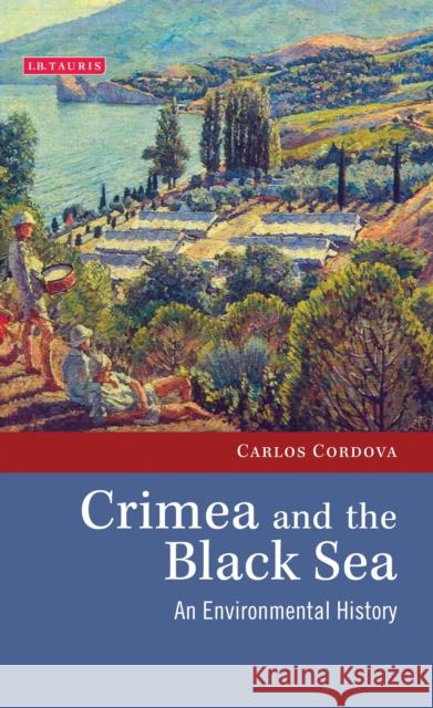 Crimea and the Black Sea: An Environmental History Cordova, Carlos 9781784530013