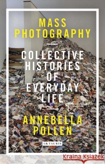 Mass Photography: Collective Histories of Everyday Life Pollen, Annebella 9781784530112