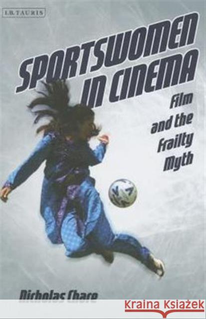 Sportswomen in Cinema: Film and the Frailty Myth Chare, Nicholas 9781784530129