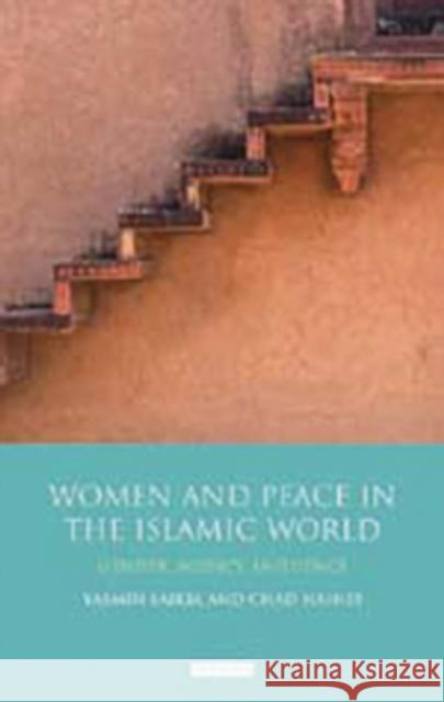 Women and Peace in the Islamic World: Gender, Agency and Influence Saikia, Yasmin 9781784530174