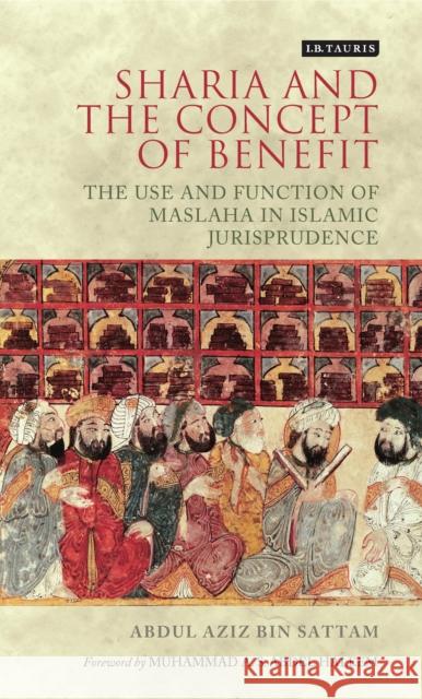 Sharia and the Concept of Benefit: The Use and Function of Maslaha in Islamic Jurisprudence Sattam, Abdul Aziz Bin 9781784530242 I. B. Tauris & Company