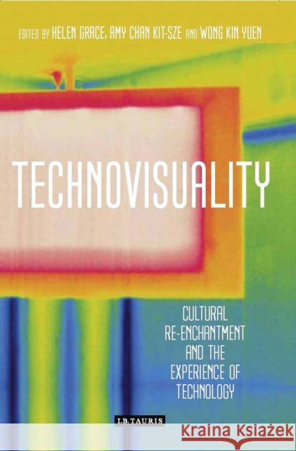 Technovisuality: Cultural Re-Enchantment and the Experience of Technology Grace, Helen 9781784530341 I. B. Tauris & Company