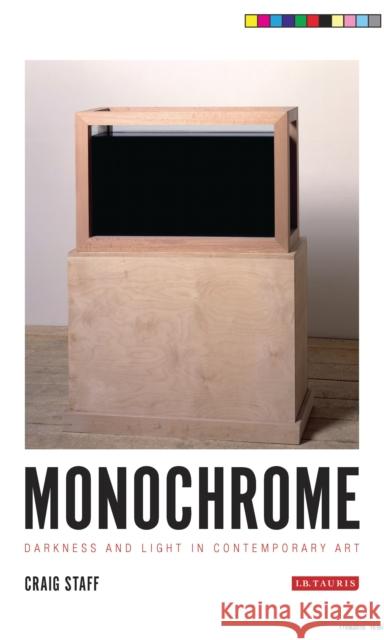 Monochrome : Darkness and Light in Contemporary Art Craig Staff 9781784530495 I B TAURIS